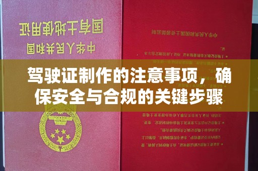 大宁驾驶证制作的注意事项，确保安全与合规的关键步骤