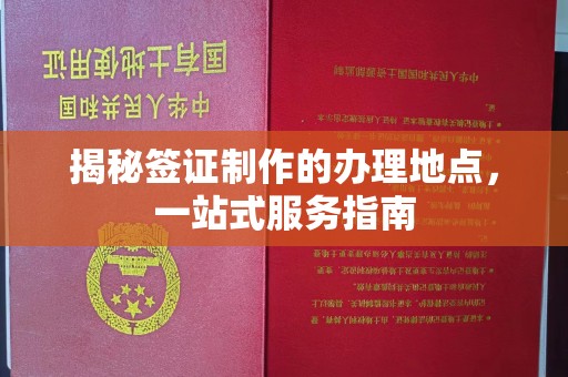 大宁揭秘签证制作的办理地点，一站式服务指南