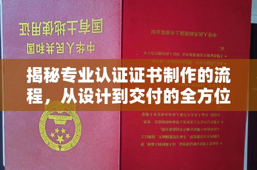 大宁揭秘专业认证证书制作的流程，从设计到交付的全方位指南