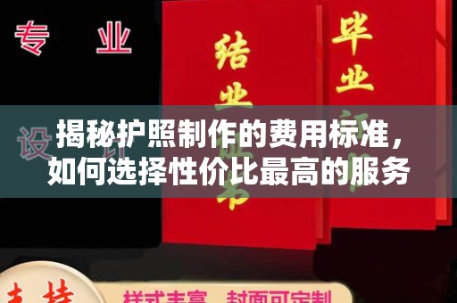 大宁揭秘护照制作的费用标准，如何选择性价比最高的服务？