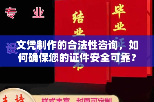大宁文凭制作的合法性咨询，如何确保您的证件安全可靠？