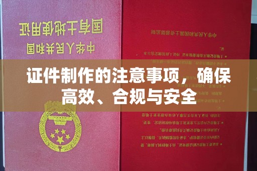 大宁证件制作的注意事项，确保高效、合规与安全