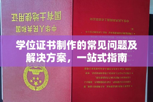大宁学位证书制作的常见问题及解决方案，一站式指南
