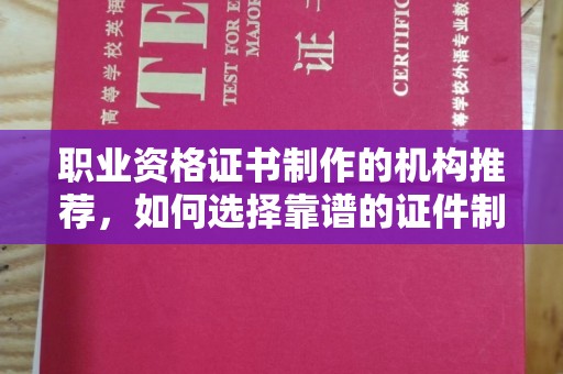 大宁职业资格证书制作的机构推荐，如何选择靠谱的证件制作公司？