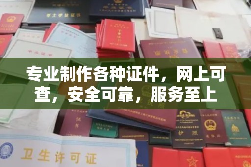 大宁专业制作各种证件，网上可查，安全可靠，服务至上